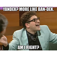 Yandex? More like ban-dex. Am I right?