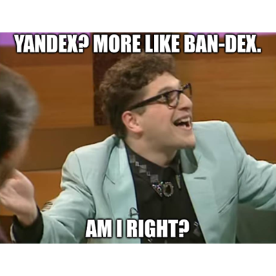 Yandex? More like ban-dex. Am I right?